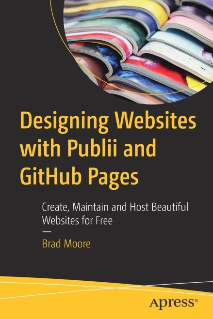 Designing Websites with Publii and Github Pages: Create, Maintain and Host Beautiful Websites for Free