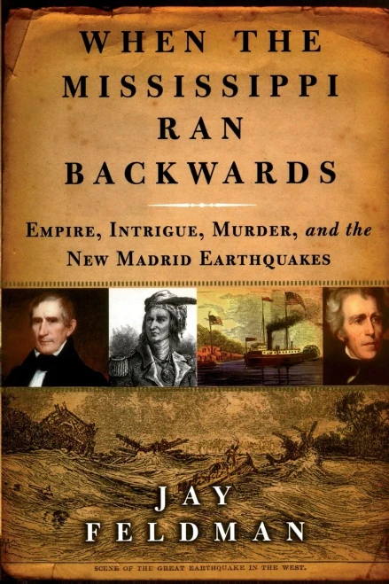 When The Mississippi Ran Backwards: Empire, Intrigue, Murder, And The New Madrid Earthquakes Of 1811-12