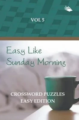 Easy Like Sunday Morning Vol 5: Crossword Puzzles Easy Edition