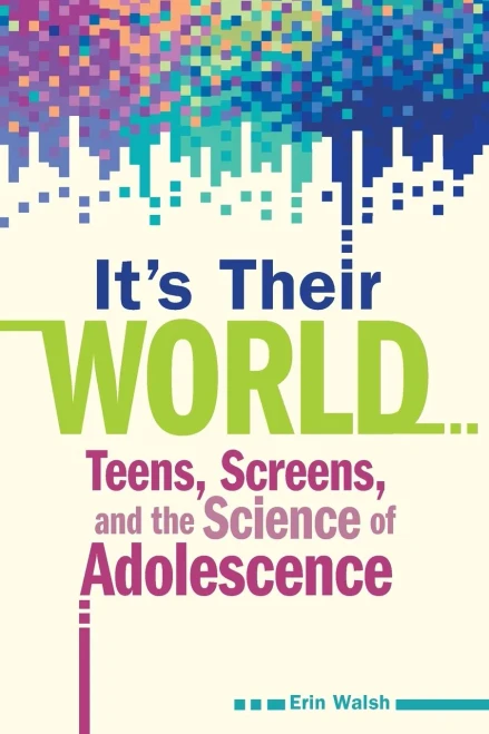 It's Their World: Teens, Screens, and the Science of Adolescence