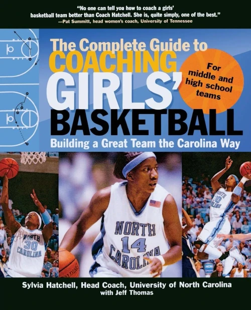 The Complete Guide To Coaching Girls' Basketball: Building A Great Team The Carolina Way
