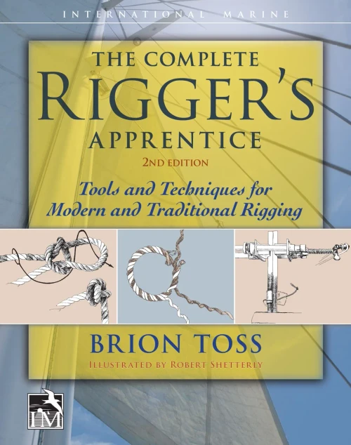 The Complete Rigger'S Apprentice: Tools And Techniques For Modern And Traditional Rigging, Second Edition