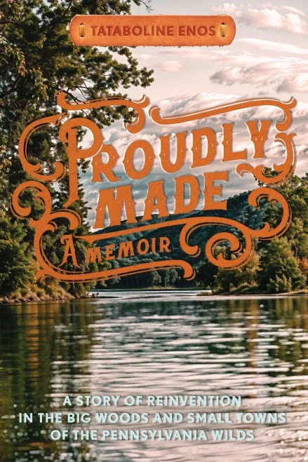 Proudly Made: A Story of Reinvention in the Big Woods and Small Towns of the Pennsylvania Wilds - (Paperback or Softback)