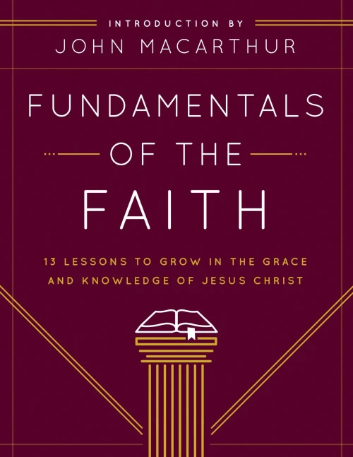 Fundamentals Of The Faith: 13 Lessons To Grow In The Grace And Knowledge Of Jesus Christ