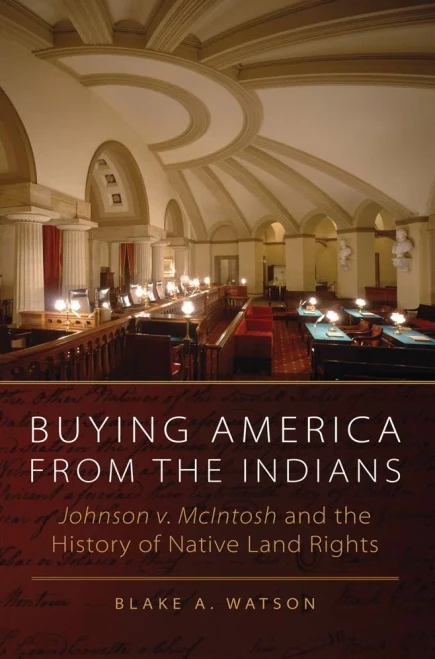 Buying America From The Indians: Johnson V. Mcintosh And The History Of Native Land Rights