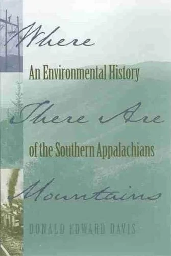 Where There Are Mountains: An Environmental History Of The Southern Appalachians
