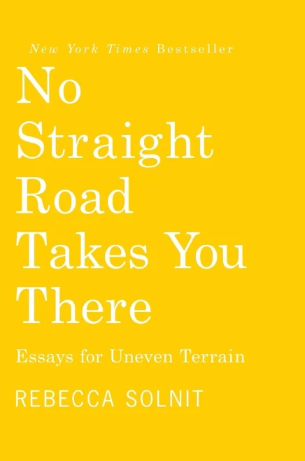 No Straight Road Takes You There: Essays for Uneven Terrain - (Hardback or Cased Book)