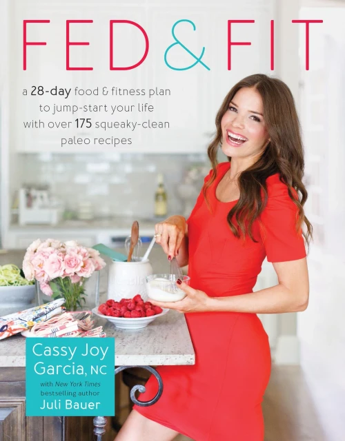 Fed & Fit: A 28 Day Food & Fitness Plan To Jump-Start Your Life With Over 175 Squeaky-Clean Paleo Recipes