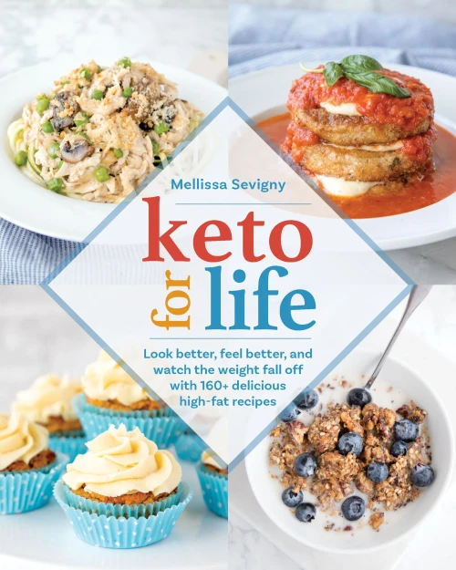 Keto For Life: Look Better, Feel Better, And Watch The Weight Fall Off With 160+ Delicious High-Fat Recipes