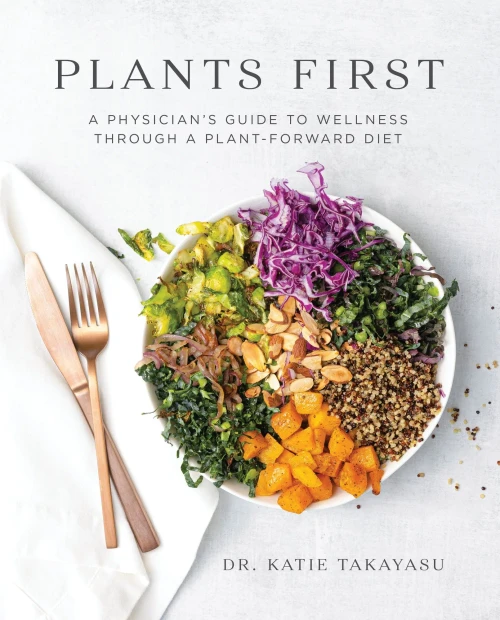 Plants First: A Physician'S Guide To Wellness Through A Plant-Forward Diet