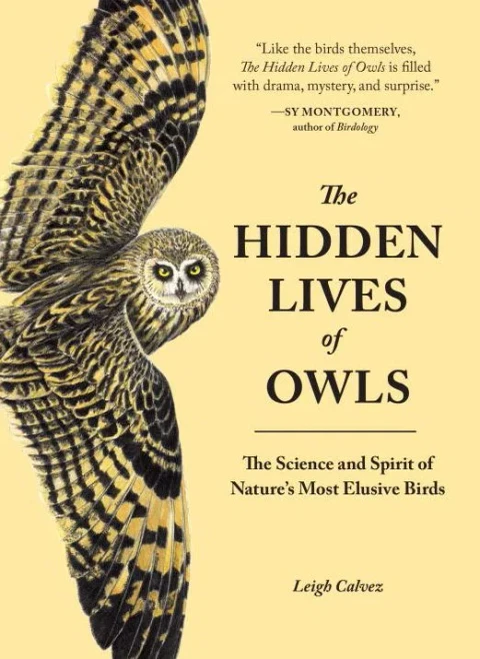 The Hidden Lives Of Owls: The Science And Spirit Of Nature'S Most Elusive Birds