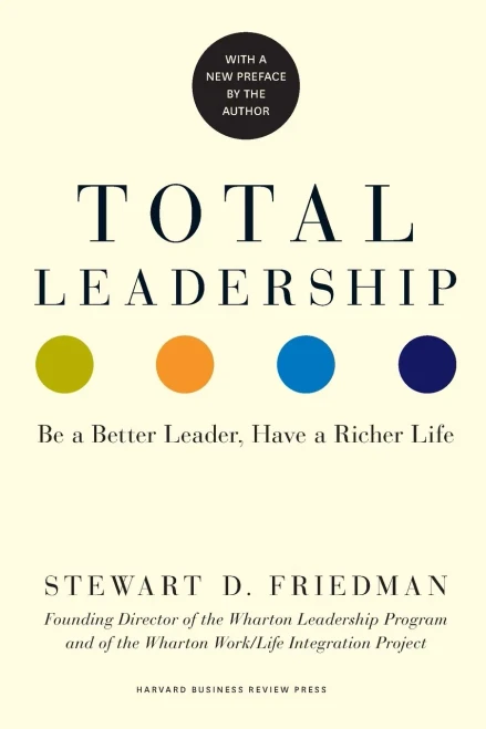Total Leadership: Be A Better Leader, Have A Richer Life