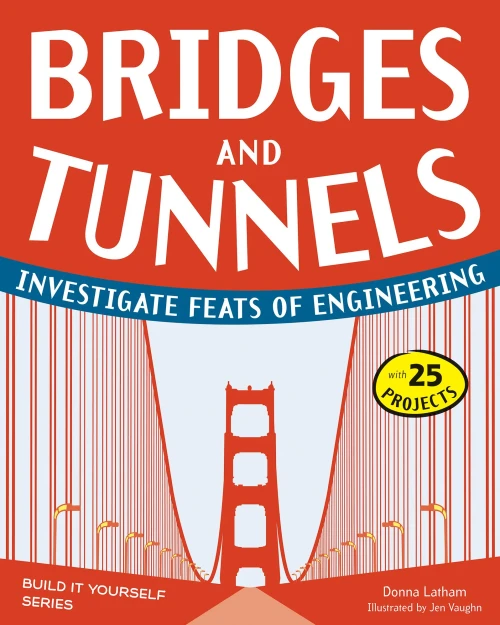 Bridges And Tunnels: Investigate Feats Of Engineering With 25 Projects (Build It Yourself)