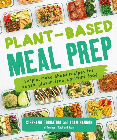 Plant-Based Meal Prep: Simple, Make-Ahead Recipes For Vegan, Gluten-Free, Comfort Food