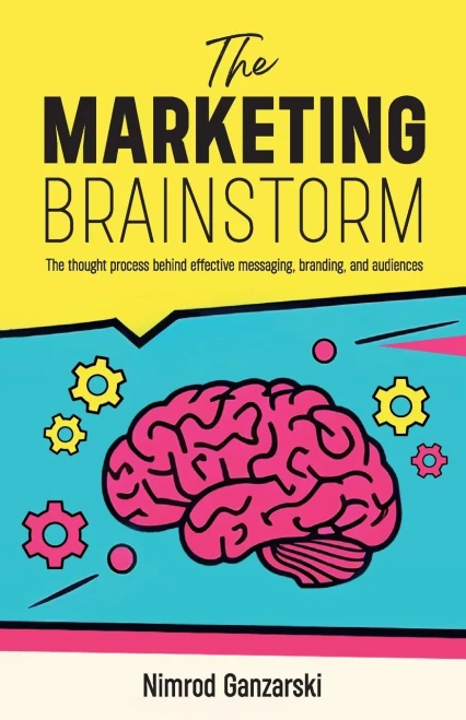A Marketing Brainstorm, The Thought Process behind Effective Messaging, Branding, and Audiences - (Paperback or Softback)