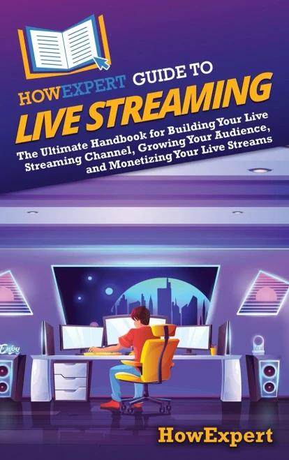 HowExpert Guide to Live Streaming: The Ultimate Handbook for Building Your Live Streaming Channel, Growing Your Audience, and Monetizing Your Live Str - (Hardback or Cased Book)