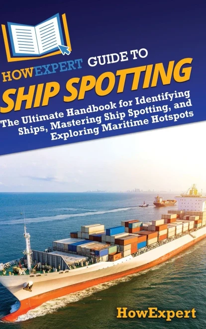 HowExpert Guide to Ship Spotting: The Ultimate Handbook for Identifying Ships, Mastering Ship Spotting, and Exploring Maritime Hotspots - (Hardback or Cased Book)