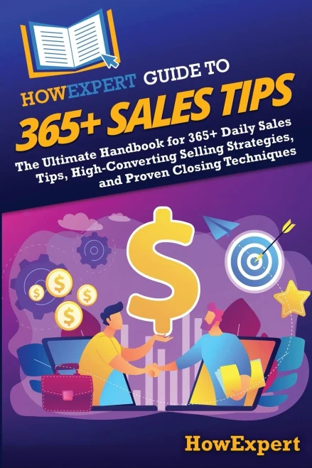 HowExpert Guide to 365+ Sales Tips: The Ultimate Handbook for 365+ Daily Sales Tips, High-Converting Selling Strategies, and Proven Closing Techniques - (Paperback or Softback)