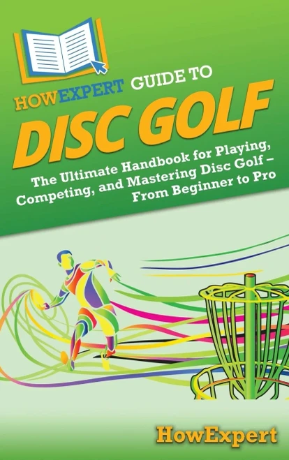 HowExpert Guide to Disc Golf: The Ultimate Handbook for Playing, Competing, and Mastering Disc Golf - From Beginner to Pro - (Hardback or Cased Book)
