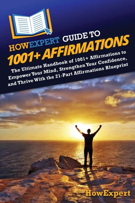 HowExpert Guide to 1001+ Affirmations: The Ultimate Handbook of 1001+ Affirmations to Empower Your Mind, Strengthen Your Confidence, and Thrive With t