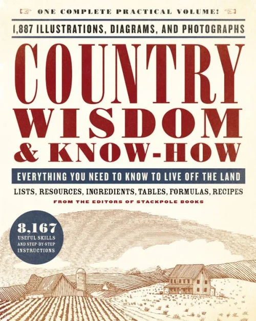 Country Wisdom & Know-How: Everything You Need To Know To Live Off The Land
