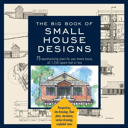The Big Book Of Small House Designs: 75 Award-Winning Plans For Your Dream House