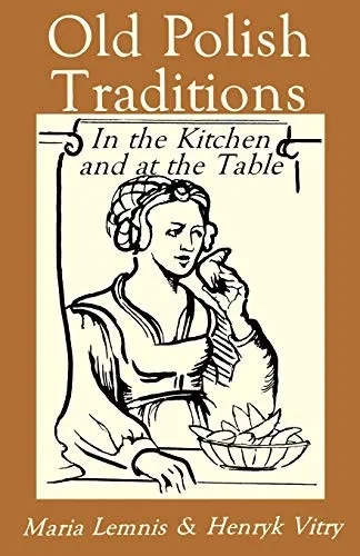 Old Polish Traditions In The Kitchen And At The Table (Hippocrene International Cookbook Series)