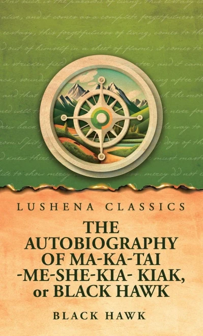 The Autobiography of Ma-Ka-Tai-Me-She-Kia-Kiak, or Black Hawk - (Hardback or Cased Book)