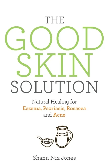 The Good Skin Solution: Natural Healing For Eczema, Psoriasis, Rosacea And Acne