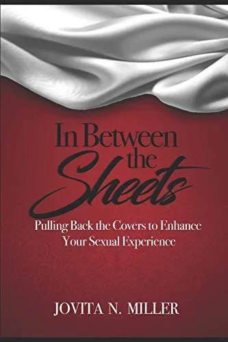 In Between the Sheets: Pulling Back the Covers to Enhance Your Sexual Experience