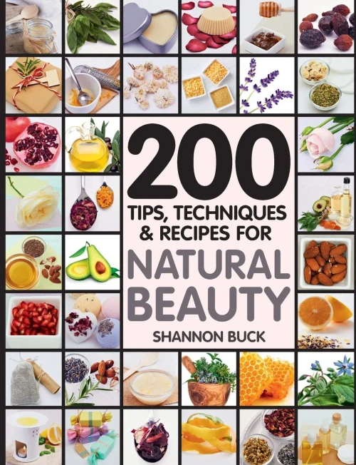 200 Tips, Techniques, And Recipes For Natural Beauty