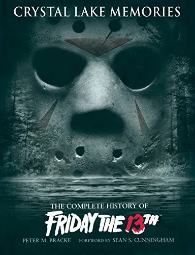 Crystal Lake Memories: The Complete History Of Friday The 13Th
