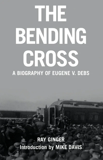 The Bending Cross: A Biography Of Eugene Victor Debs