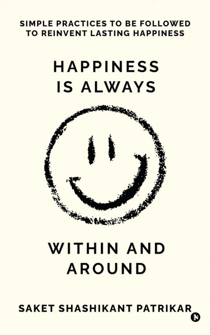 Happiness is Always Within and Around: Simple Practices to Be Followed to Reinvent Lasting Happiness - (Hardback or Cased Book)
