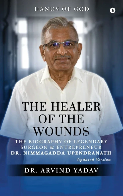 The Healer of the Wounds: The Biography of Legendary Surgeon and Entrepreneur Dr. Nimmagadda Upendranath - (Hardback or Cased Book)