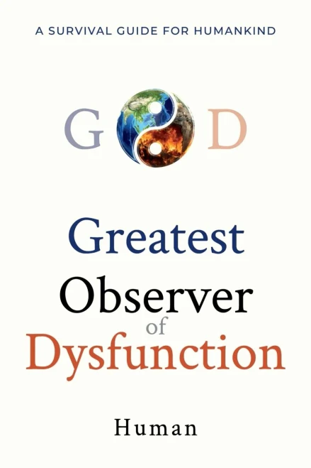 Greatest Observer of Dysfunction: A Survival Guide for Humankind - (Paperback or Softback)