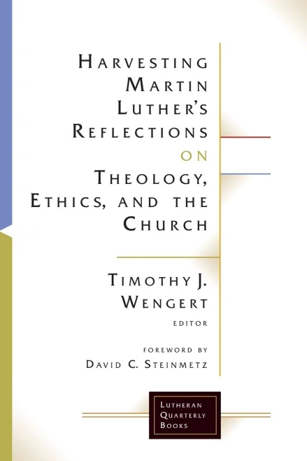 Harvesting Martin Luthers Reflections On Theology, Ethics, And The Church (Lutheran Quarterly Books)