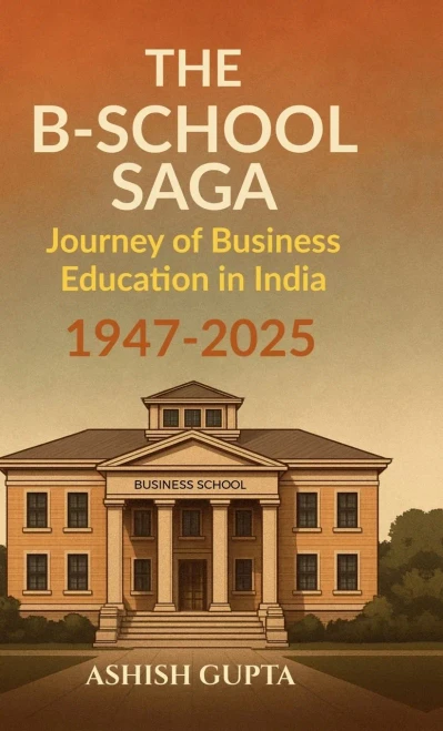The B-School Saga: Journey of Business Education in India (1947-2025) - (Hardback or Cased Book)