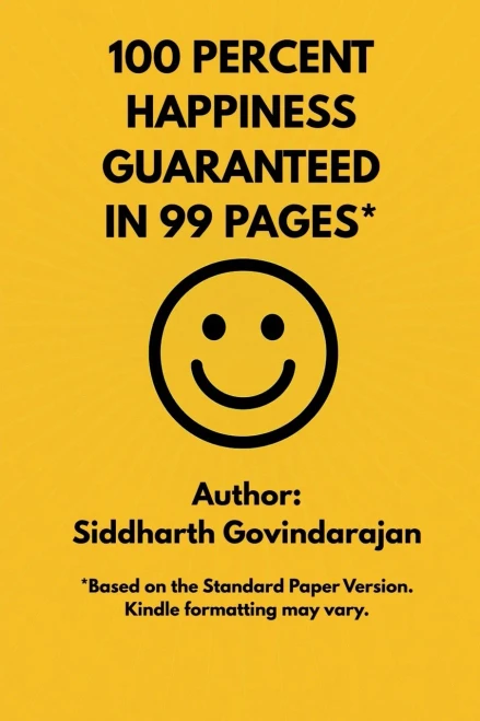 100 Percent Happiness Guaranteed in 99 Pages*: 16 secrets that have consistently contributed to my happiness - (Paperback or Softback)