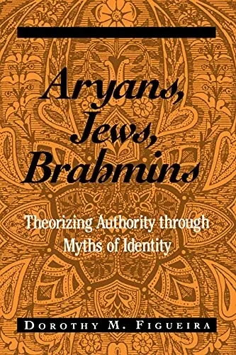Aryans, Jews, Brahmins: Theorizing Authority Through Myths Of Identity (Suny Series, The Margins Of Literature)