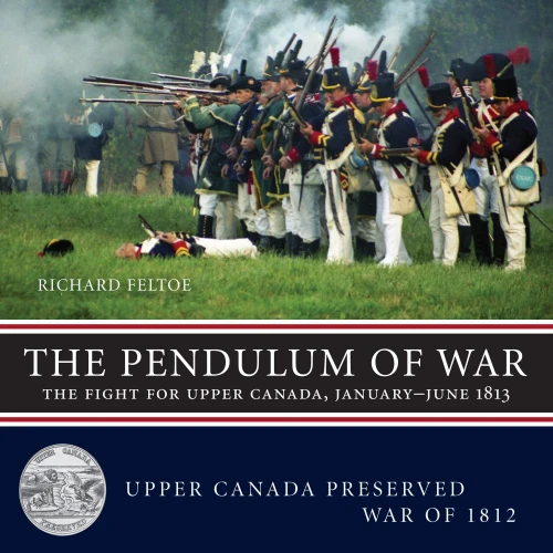 The Pendulum Of War: The Fight For Upper Canada, January?June1813 (Upper Canada Preserved ? War Of 1812, 2)