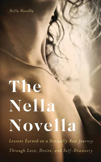 The Nella Novella: Lessons Earned on a Sensually Raw Journey Through Love, Desire, and Self-Discovery