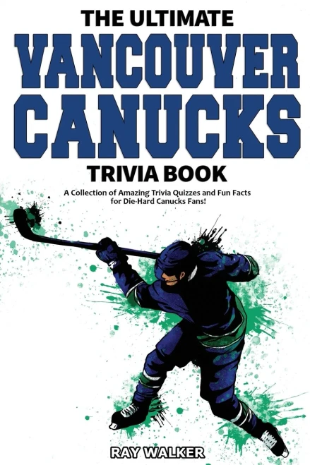 The Ultimate Vancouver Canucks Trivia Book: A Collection Of Amazing Trivia Quizzes And Fun Facts For Die-Hard Canucks Fans!