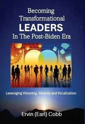 Becoming Transformational Leaders In The Post-Biden Era: Leveraging Visioning, Veracity and Vocalization - (Hardback or Cased Book)