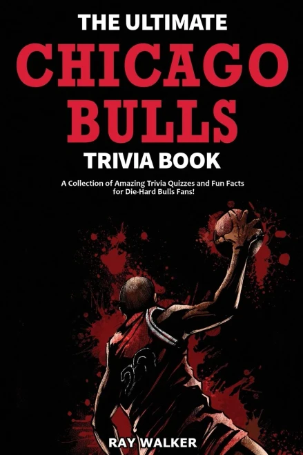 The Ultimate Chicago Bulls Trivia Book: A Collection Of Amazing Trivia Quizzes And Fun Facts For Die-Hard Bulls Fans!