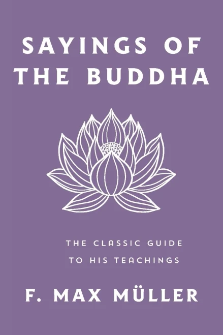 Sayings of the Buddha: The Classic Guide to His Teachings