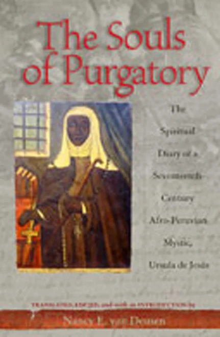The Souls Of Purgatory: The Spiritual Diary Of A Seventeenth-Century Afro-Peruvian Mystic, Ursula De Jesus (Diã¡Logos Series)