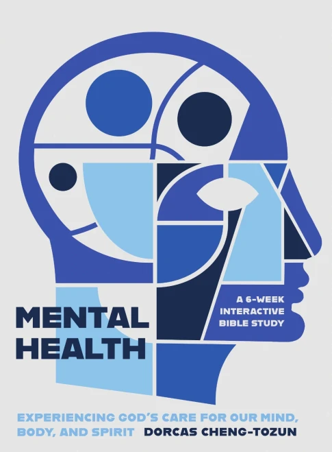 Mental Health: Experiencing God's Care for Our Mind, Body, and Spirit - A 6-Week Interactive Bible Study