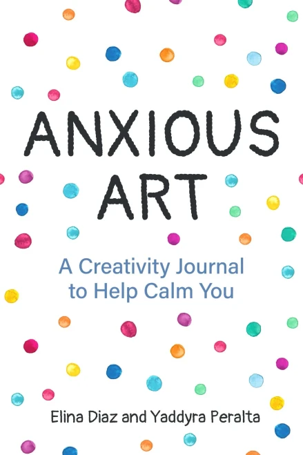 Anxious Art: A Creativity Journal To Help Calm You (Gift Idea For Women, Activity Journal, Calm Journal, For Fans Of 365 Journal Writing Ideas)