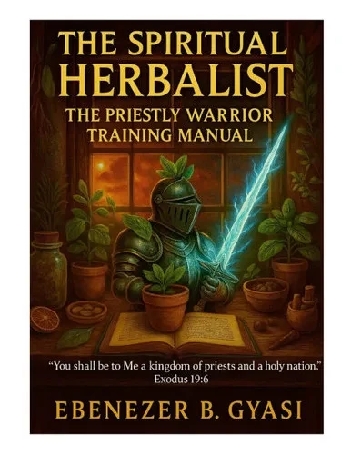 The Spiritual Herbalist: The Priestly Warrior Training Manual